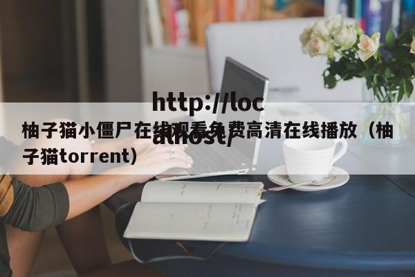 柚子猫小僵尸在线观看免费高清在线播放（柚子猫torrent）