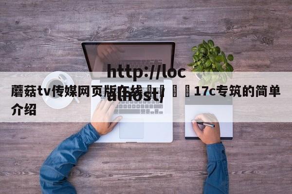 蘑菇tv传媒网页版在线🌈17c专筑的简单介绍